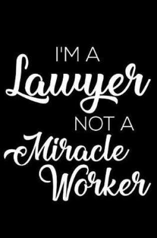 Cover of I'm A Lawyer Not A Miracle Worker