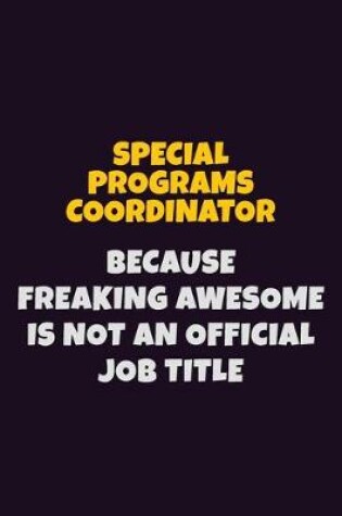 Cover of Special Programs Coordinator, Because Freaking Awesome Is Not An Official Job Title