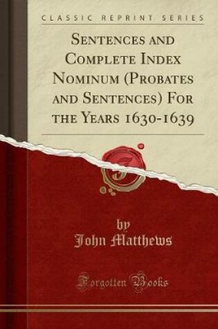Cover of Sentences and Complete Index Nominum (Probates and Sentences) for the Years 1630-1639 (Classic Reprint)