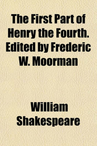 Cover of The First Part of Henry the Fourth. Edited by Frederic W. Moorman