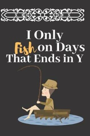 Cover of I Only Fish on Days That Ends in Y