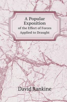 Book cover for A Popular Exposition of the Effect of Forces Applied to Draught
