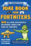 Book cover for An Unofficial Joke Book for Fortniters: 800 All-New Explosively Hilarious Jokes for Fans of Fortnite