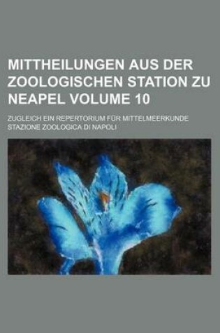 Cover of Mittheilungen Aus Der Zoologischen Station Zu Neapel Volume 10; Zugleich Ein Repertorium Fur Mittelmeerkunde