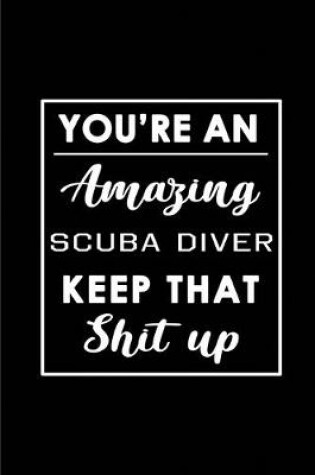 Cover of You're An Amazing Scuba Diver. Keep That Shit Up.