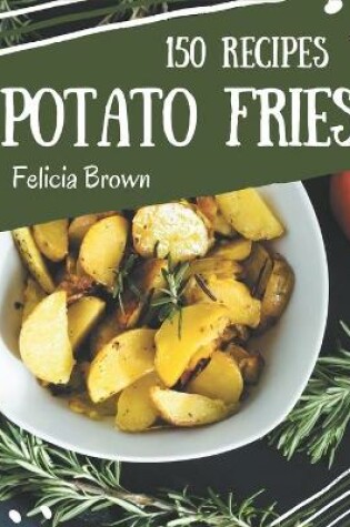 Cover of 150 Potato Fries Recipes