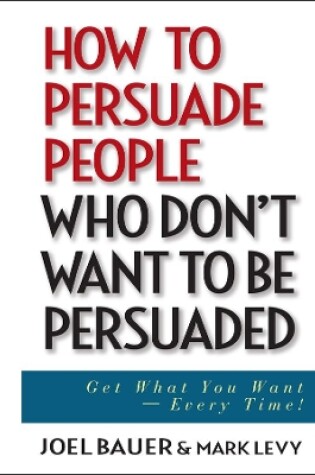 Cover of How to Persuade People Who Don't Want to be Persuaded