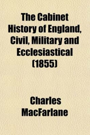 Cover of The Cabinet History of England, Civil, Military and Ecclesiastical (Volume 13); From the Invasion by Julius Caesar to the Year 1846