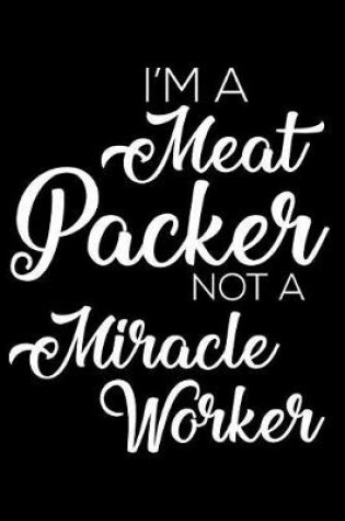 Cover of I'm a Meat Packer Not a Miracle Worker