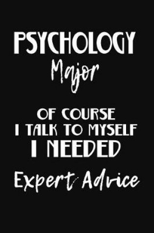 Cover of Psychology Major of Course I Talk to Myself I Needed Expert Advice