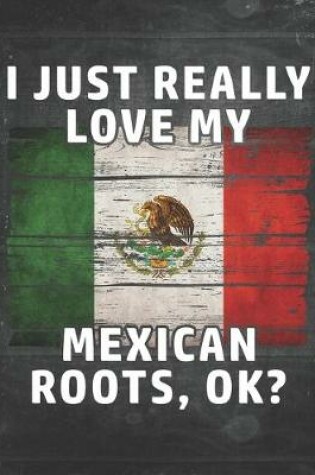 Cover of I Just Really Like Love My Mexican Roots