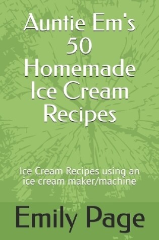 Cover of Auntie Em's 50 Homemade Ice Cream Recipes