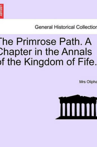 Cover of The Primrose Path. a Chapter in the Annals of the Kingdom of Fife. Vol. I