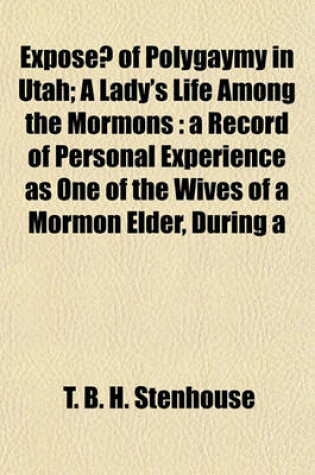 Cover of Expose of Polygaymy in Utah; A Lady's Life Among the Mormons