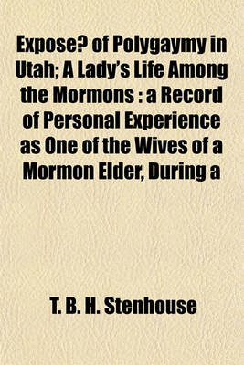 Book cover for Expose of Polygaymy in Utah; A Lady's Life Among the Mormons