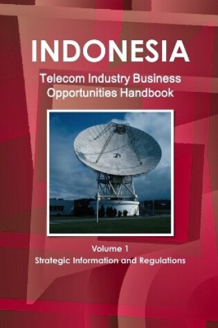 Cover of Indonesia Telecom Industry Business Opportunities Handbook Volume 1 Strategic Information and Regulations