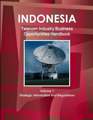 Book cover for Indonesia Telecom Industry Business Opportunities Handbook Volume 1 Strategic Information and Regulations