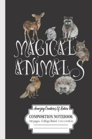 Cover of Magical Animals Amazing Creatures Of Nature Composition Notebook 100 Pages College Ruled 7.44 x 9.69 in