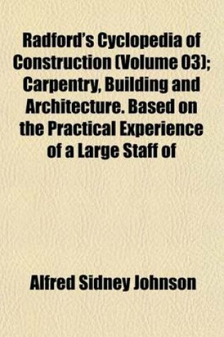 Cover of Radford's Cyclopedia of Construction (Volume 03); Carpentry, Building and Architecture. Based on the Practical Experience of a Large Staff of