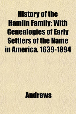 Book cover for History of the Hamlin Family; With Genealogies of Early Settlers of the Name in America. 1639-1894