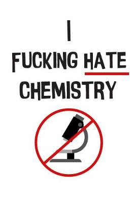 Cover of The I Fucking Hate Chemistry Notebook