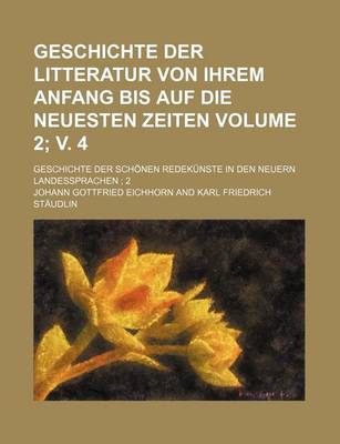 Book cover for Geschichte Der Litteratur Von Ihrem Anfang Bis Auf Die Neuesten Zeiten Volume 2; V. 4; Geschichte Der Schonen Redekunste in Den Neuern Landessprachen 2