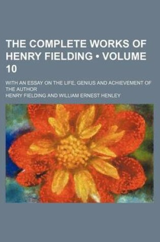 Cover of The Complete Works of Henry Fielding (Volume 10 ); With an Essay on the Life, Genius and Achievement of the Author