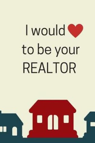 Cover of I Would (Heart) To Be Your Realtor