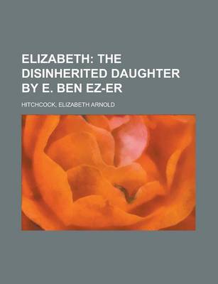 Book cover for Elizabeth; The Disinherited Daughter by E. Ben EZ-Er