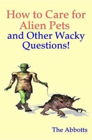 Cover of How to Care for Alien Pets and Other Wacky Questions!