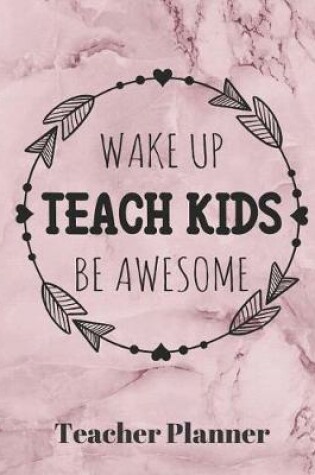 Cover of Wake Up Teach Kids Be Awesome Teacher Planner