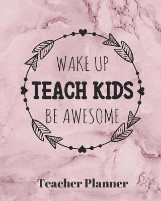 Book cover for Wake Up Teach Kids Be Awesome Teacher Planner