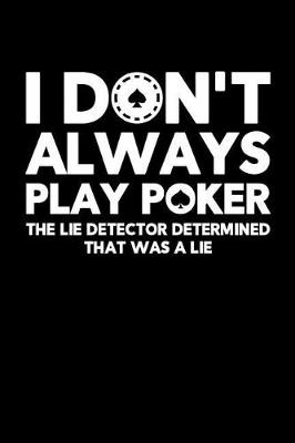 Book cover for I Don't Always Play Poker The Lie Detector Determined That Was a Lie