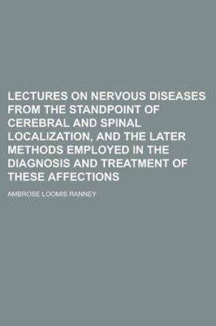 Cover of Lectures on Nervous Diseases from the Standpoint of Cerebral and Spinal Localization, and the Later Methods Employed in the Diagnosis and Treatment of