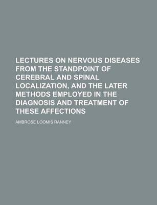 Book cover for Lectures on Nervous Diseases from the Standpoint of Cerebral and Spinal Localization, and the Later Methods Employed in the Diagnosis and Treatment of