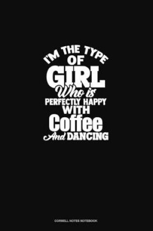 Cover of I'm The Type Of Girl Who Is Perfectly Happy With Coffee And Dancing