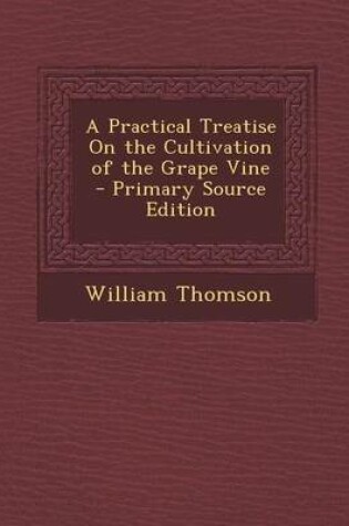 Cover of A Practical Treatise on the Cultivation of the Grape Vine
