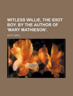 Book cover for Witless Willie, the Idiot Boy. by the Author of 'Mary Mathieson'