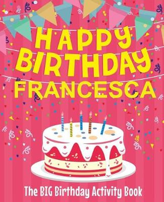 Book cover for Happy Birthday Francesca - The Big Birthday Activity Book