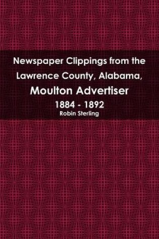 Cover of Newspaper Clippings from the Lawrence County, Alabama, Moulton Advertiser 1884 - 1892
