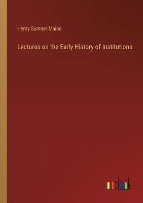 Book cover for Lectures on the Early History of Institutions