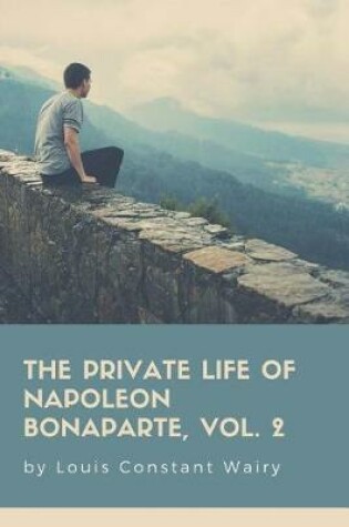 Cover of The Private Life Of Napoleon Bonaparte, Vol. 2