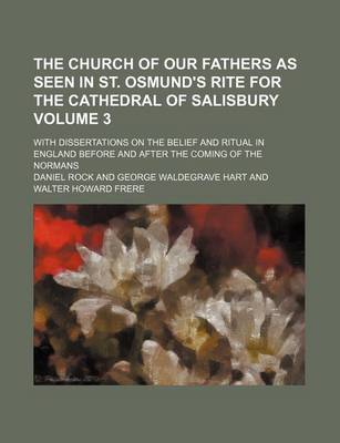 Book cover for The Church of Our Fathers as Seen in St. Osmund's Rite for the Cathedral of Salisbury Volume 3; With Dissertations on the Belief and Ritual in England Before and After the Coming of the Normans