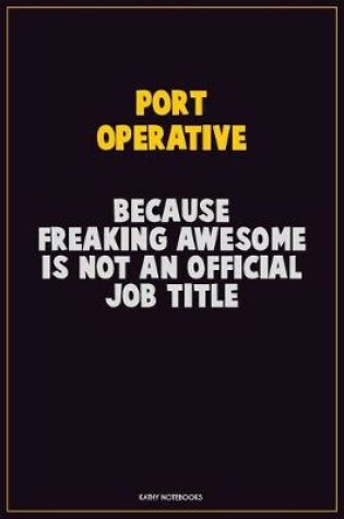 Cover of Port Operative, Because Freaking Awesome Is Not An Official Job Title