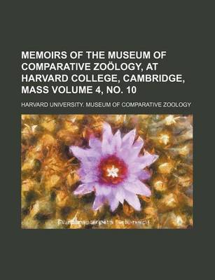 Book cover for Memoirs of the Museum of Comparative Zoology, at Harvard College, Cambridge, Mass Volume 4, No. 10