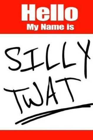 Cover of Hello My Name Is Silly Twat