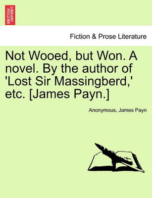 Book cover for Not Wooed, But Won. a Novel. by the Author of 'Lost Sir Massingberd, ' Etc. [James Payn.]