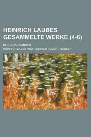 Cover of Heinrich Laubes Gesammelte Werke (4-6); In Funfzig Banden