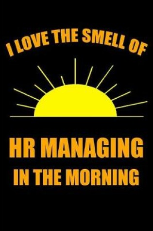 Cover of I Love the Smell of HR Managing in the Morning