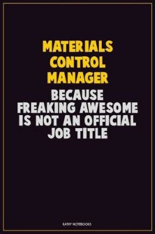 Cover of Materials Control Manager, Because Freaking Awesome Is Not An Official Job Title